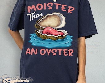 Moister Than an Oyster T-Shirt, Summer Shirt, Trendy Tee, Retro Funny Graphic Tee, Gift For Her, Humorous Tees