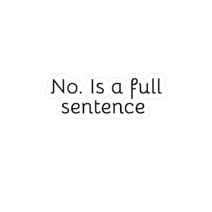 No. Is a full sentence. Vinyl Decal Sticker Set, Funny, Sarcastic Decals, Laptop Stickers, Car Decal, Water Bottle Decal, Waterproof Sticker