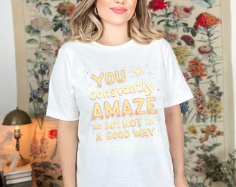 You Constantly Amaze Me But Not In A Good Way Shirt PNG, Sarcastic Quote, Funny Saying, Dry Humor, Women Shirt Design, Trendy Design PNG