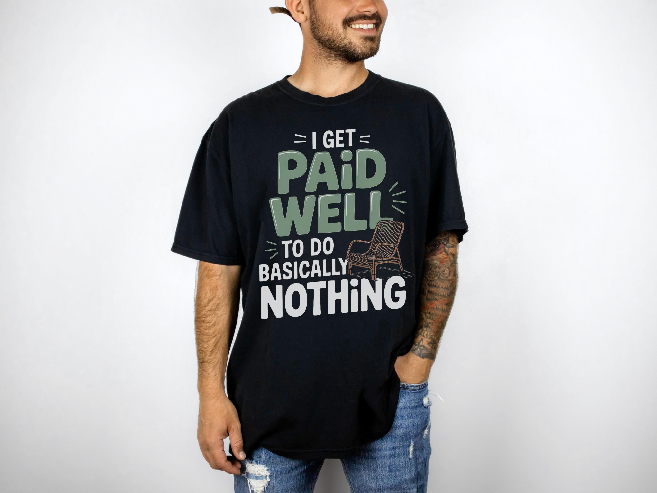 I Get Paid Well To Do Basically Nothing Shirt , Funny Work , Quote Office Life PNG, Sarcastic PNG, Remote, Humor Shirt Design PNG