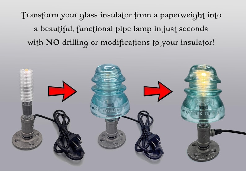 May include: A metal pipe lamp base with a black power cord, shown with a clear glass insulator being placed on top to create a light fixture. Text reads: Transform your glass insulator from a paperweight into a beautiful, functional pipe lamp.