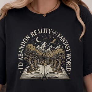 I'd Abandon Reality for a Fantasy World Shirt, Fantasy Reader TShirt, Enchanted Forest Top, Magic World Tee, Fantasy Book Lover Gift for Her