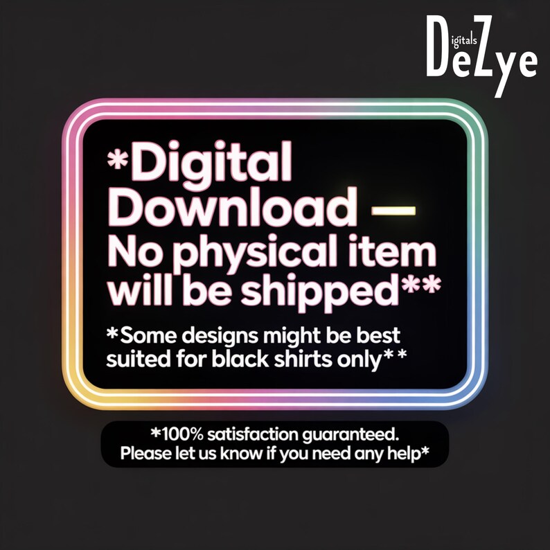 May include: A black digital download graphic with a rainbow border. The text reads "Digital Download - No physical item will be shipped." Additional text states that some designs are best suited for black shirts. The logo "DeZlye" is in the upper right corner.