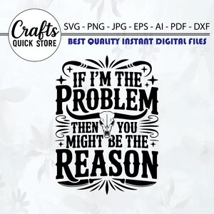 Può includere: Design digitale in bianco e nero con il testo "IF I'M THE PROBLEM THEN YOU MIGHT BE THE REASON" e una grafica di teschio di toro. Il design include anche il testo "Crafts QUICK STORE" e informazioni sul tipo di file.