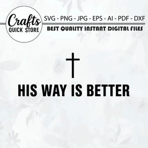 May include: A digital design featuring the phrase "HIS WAY IS BETTER" under a black cross. The image includes the text "Crafts QUICK STORE" in a circle, and file type options: SVG, PNG, JPG, EPS, AI, PDF, and DXF.