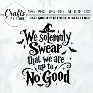 May include: A black digital graphic design featuring the text We solemnly SWEAR that we are up to No Good, topped with a witch hat icon. The design includes small star and bat silhouettes, with file format text SVG, PNG, JPG, EPS, AI, PDF, DXF.