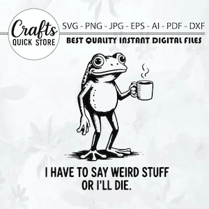 May include: Black and white digital art of a frog holding a mug with steam rising. The frog has large eyes and is standing upright. Text reads "I HAVE TO SAY WEIRD STUFF OR I'LL DIE." The image also includes the text "Crafts QUICK STORE" and file type options.