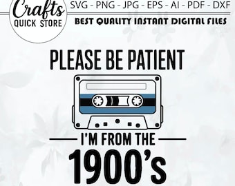 Please Be Patient I'm From the 1900s SVG PNG,I'm from the 1900s Svg,Funny Meme Gift,Funny Quotes Png Svg,Adult Humor Png,Cut files cricut