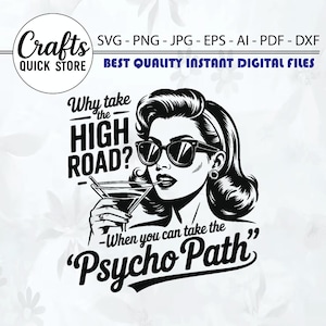 May include: A black and white digital design with a retro illustration of a woman in sunglasses, drinking a cocktail. The design includes the text: "Why take the high road?" and "Psycho Path."