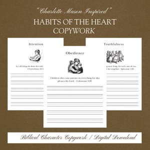 May include: A digital copywork printable, featuring the text "Charlotte Mason Inspired Habits of the Heart Copywork." The design includes sections for "Attention," "Obedience," and "Truthfulness," each with a Bible verse and lined space for writing.