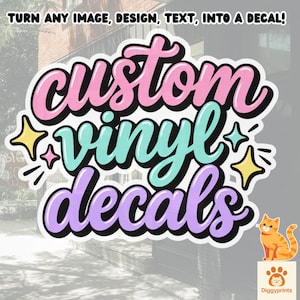 May include: A custom vinyl decal featuring the text TURN ANY IMAGE, DESIGN, TEXT, INTO A DECAL! at the top, with the words custom in pink, vinyl in teal, and decals in purple, accented by yellow and pink stars and a small orange cat illustration.