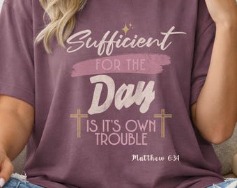 Sufficient for the Day Is Its Own Trouble T-shirt, Matthew 6:34 Tee, Christian Shirt