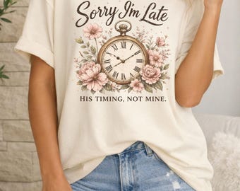 Sorry I'm Late T-shirt, Christian Shirt, His Timing Not Mine Tee, Church Tee, Bible Study Shirt