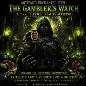 May include: A dark-themed graphic featuring a hooded figure holding a square-faced watch. Text reads: ARTIFACT: ENCHANTED ITEM, THE GAMBLER'S WATCH, LUCKY | BLESSED | REALITY ALTERING, ENCHANTED ITEM | POWER WATCH | PERMANENT CAST, EXPERIENCE LADY LUCK SMILING | WIN MORE OFTEN, WEAR DAILY | WATER RESISTANT | PERFECT ITEM FOR MEN, NO RETURNS | NO REFUNDS | WORLDWIDE SHIPPING.