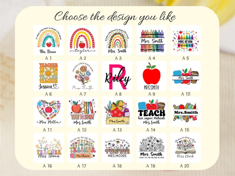 May include: A collection of teacher-themed designs, each featuring unique graphics and text. Designs include rainbows, apples, flowers, and pencils, with names like "Mrs. Smith" and "Jessica". The phrase "Choose the design you like" is at the top.