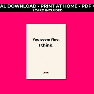 Pode incluir: Um cartão de download digital com o texto "You seem fine. I think." em preto sobre um fundo creme. O cartão está definido contra um fundo rosa brilhante. A parte superior da imagem inclui o texto "DOWNLOAD DIGITAL • IMPRIMIR EM CASA • PDF + PNG" e "1 CARTÃO INCLUÍDO."