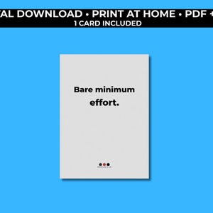 May include: A white card with the text "Bare minimum effort" in black. The card has a small design of three colored dots at the bottom. The background is a solid blue color. The top of the image has the text "DIGITAL DOWNLOAD • PRINT AT HOME • PDF + PNG" in black.