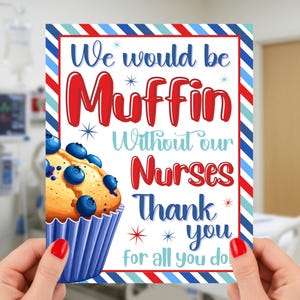 May include: A greeting card with a blue and red border, featuring the text "We would be Muffin Without our Nurses Thank you for all you do!" A cartoon muffin with blueberries is also shown.