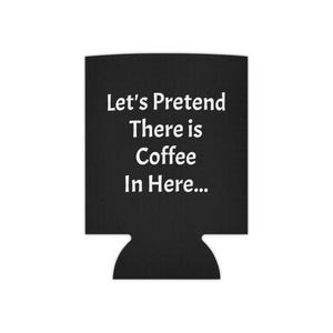 Funny Beer Can Cooler, Beverage Insulator, Gift for Coffee Lovers, Humor Can Cooler, Party Accessory, Home Bar Decorative