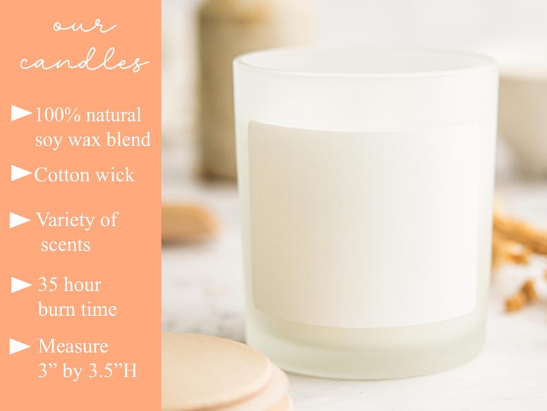 May include: A frosted glass candle with a blank white label. Text on the left reads: our candles, 100% natural soy wax blend, Cotton wick, Variety of scents, 35 hour burn time, Measure 7.62 cm by 8.89 cm H. The candle has a cylindrical shape and clear glass.