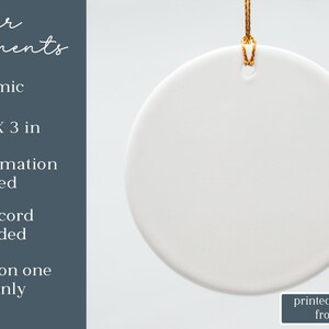 May include: A round white ceramic ornament measuring 3 in x 3 in, featuring a gold cord for hanging. The text on the image reads: our ornaments, Ceramic, 3 in X 3 in, Sublimation Printed, Gold cord included, Print on one side only, printed & shipped from USA.