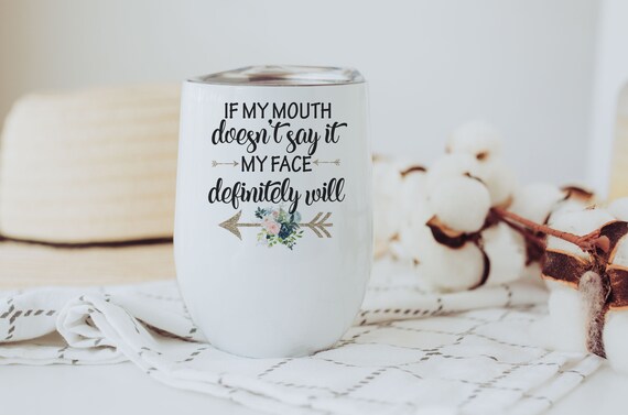 Funny Birthday Gift for Friend If My Mouth Doesnt Say It My Face Definitely Will Cup Wine Tumbler with Lid Funny Birthday Gift for Friend If My Mouth Doesnt Say It My Face Definitely Will Cup Wine Tumbler with Lid