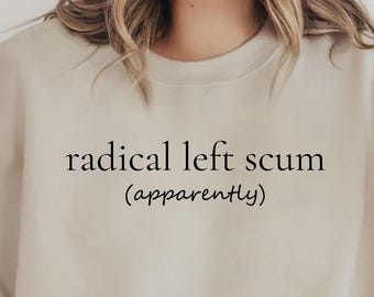 Radical Left Scum Sweatshirt: Liberal Anti Trump Sweatshirt