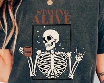 Staying Alive Shirt, Trendy Coffee Shirt, Funny Skeleton T-Shirt, Coffee Lovers Gift Skull retro Halloween Tshirt Women Comfort Colors Tee