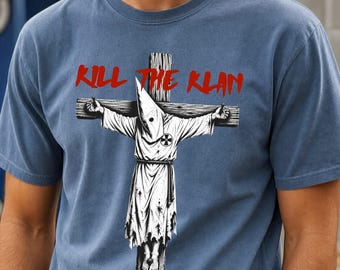 Kill The Klan Shirt, Anti Racism Tee, Protest Shirt, Equality Shirt, Activist T Shirt, Social Justice Graphic Tee, Statement Shirt