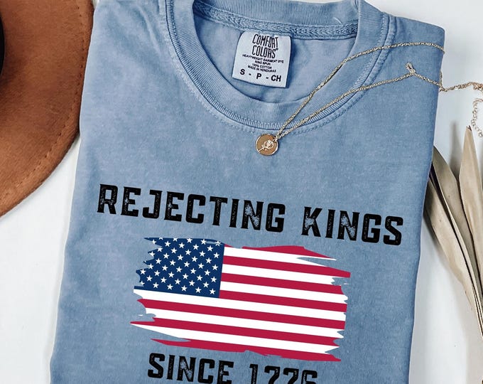 Featured listing image: Comfort Colors® Rejecting Kings Since 1776 Protest Shirt, Pro Democracy Shirt, Anti Authoritarianism Shirt, Anti Maga Tee, Anti Trump Shirt