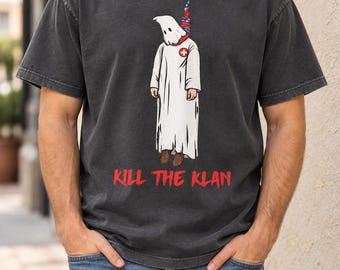 Kill The Klan Shirt, Anti Racism Tee, Protest Shirt, Equality Shirt, Activist T Shirt, Social Justice Graphic Tee, Statement Shirt