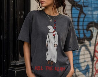 Kill The Klan Shirt, Anti Racism Tee, Protest Shirt, Equality Shirt, Activist T Shirt, Social Justice Graphic Tee, Statement Shirt