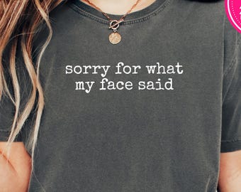 Maglietta grafica Comfort Colors® Sorry for What My Face Said, maglietta con umore divertente, maglietta con faccia sarcastica a riposo, regalo per lei, prodotti personalizzati Comfort Colors