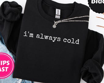 I'm Always Cold Sweatshirt, Funny Graphic Sweater for Women, Funny Temperature Women's Sweatshirt, Cold Person Gift, Perpetually Frozen Gift