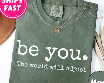 Comfort Colors® Be You The World Will Adjust Shirt, Inspirational Women's Tee, Positive Gift Idea, Gift for Best Friends, Love Yourself Tee