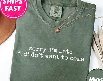 Comfort Colors® Sorry I'm Late I Didn't Want To Come Shirt Funny Humor Shirt Adult Humor Shirt Sarcasm Shirt for Women Sarcastic Shirt Gift