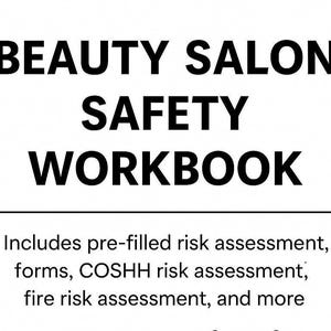 May include: A black and white image of a workbook titled "BEAUTY SALON SAFETY WORKBOOK." The workbook includes pre-filled risk assessment forms, COSHH risk assessment, fire risk assessment, and more. The text is in a bold, sans-serif font.
