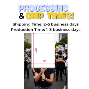 May include: A white rectangular sign, 24 inches by 18 inches, held by a person in a crowd. The sign's dimensions are marked in red. The image includes the text "PROCESSING & SHIP TIMES!" with shipping and production time details.