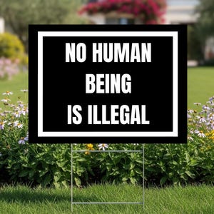 No Human Is Illegal Yard Sign, 2 Sided, Protest Sign, Resistance, Social Justice Display, Lawn Sign, Stakes Available