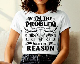 if I'm The Problem Png, Western Skull Png, Country Cow Skull Sublimation, Grunge Cowgirl Shirt Design, Retro Cowgirl Nashville Western Png