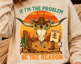 Sarcastic Quote if I am the Problem Western Cowgirl Skull PNG Country Rodeo Sunflower Sublimation Design Instant Download