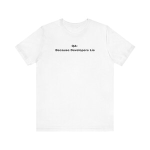 QA Shirt - Because Developers Lie - Funny Software Tester Tee for QA Engineers