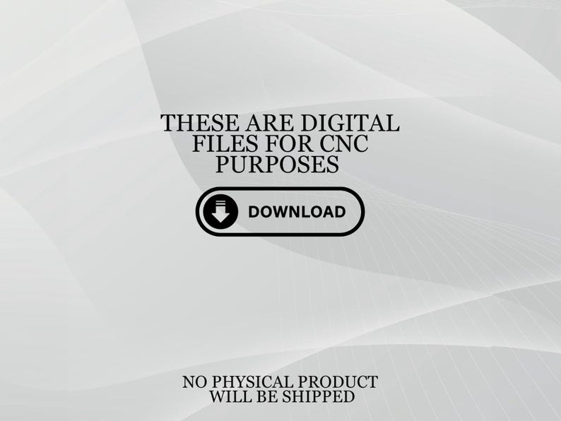May include: A digital file graphic on a white background with a subtle wave pattern. The text reads "THESE ARE DIGITAL FILES FOR CNC PURPOSES" above a black and white download button. Below, it states "NO PHYSICAL PRODUCT WILL BE SHIPPED."