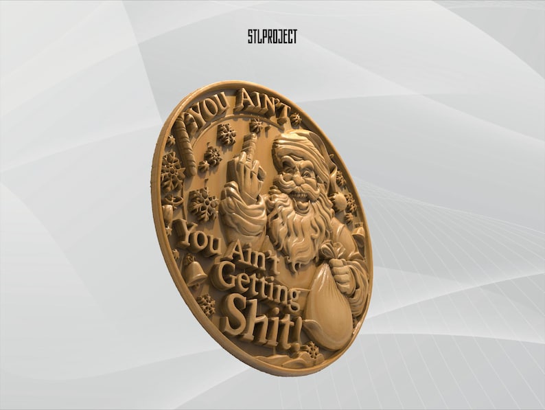 May include: A gold-colored, circular relief sculpture featuring Santa Claus giving the middle finger. The text on the sculpture reads "YOU AIN'T GETTING SHIT!" with snowflake and bell accents. The text "STLPROJECT" is in the upper left corner.