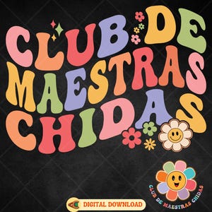 May include: A vibrant graphic design on a black backdrop. The text "CLUB DE MAESTRAS CHIDAS" is presented in a retro font with diverse colours. Decorative flowers and a smiling flower graphic are also included.