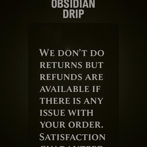 May include: Black background with the white text "OBSIDIAN DRIP". The text below reads "WE DON'T DO RETURNS BUT REFUNDS ARE AVAILABLE IF THERE IS ANY ISSUE WITH YOUR ORDER. SATISFACTION GUARANTEED."