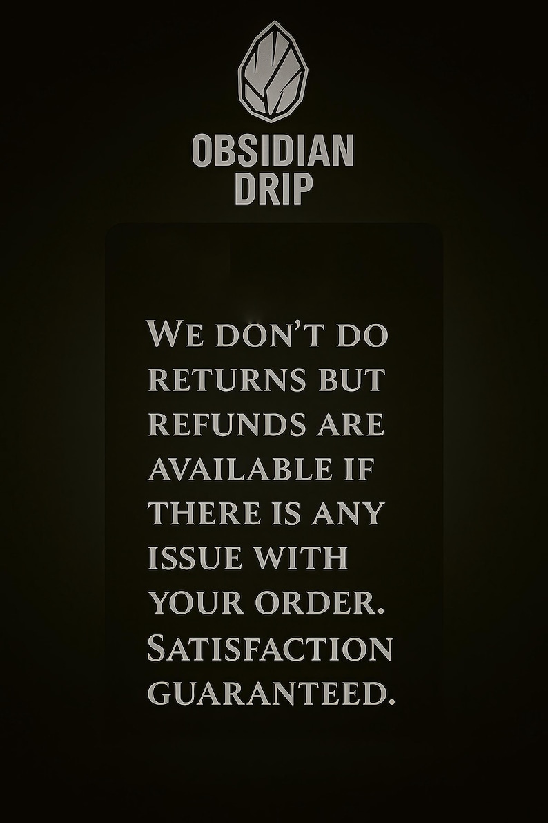 May include: Black background with the white text "OBSIDIAN DRIP". The text below reads "WE DON'T DO RETURNS BUT REFUNDS ARE AVAILABLE IF THERE IS ANY ISSUE WITH YOUR ORDER. SATISFACTION GUARANTEED."