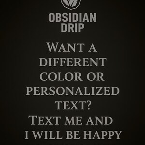 May include: Black background with the text "OBSIDIAN DRIP". The text asks if you want a different color or personalized text, and to text them to customize it for you.