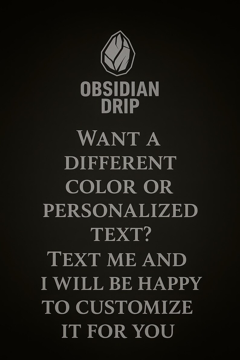 May include: Black background with the text "OBSIDIAN DRIP". The text asks if you want a different color or personalized text, and to text them to customize it for you.