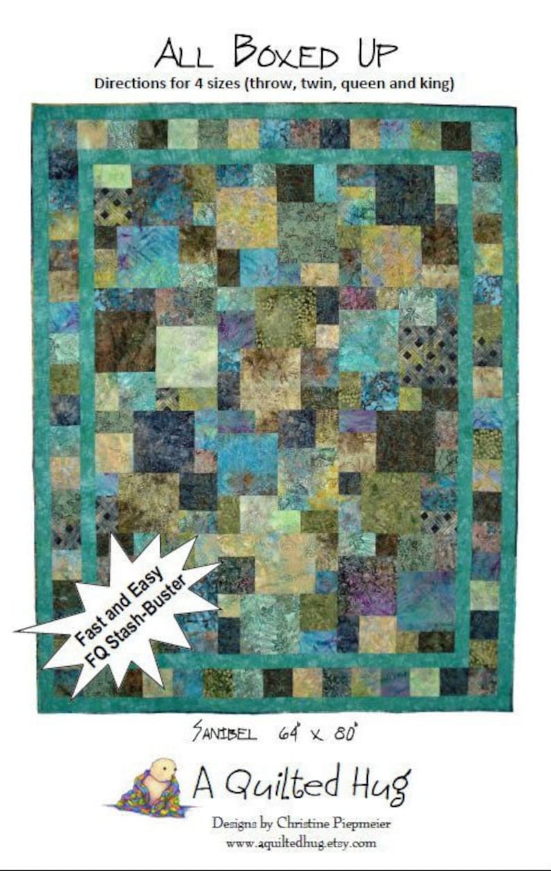 May include: A quilt pattern called "All Boxed Up" with directions for four sizes: throw, twin, queen, and king. The quilt is made of a variety of fabrics in shades of blue, green, and brown. The quilt is surrounded by a teal border. The text "Fast and Easy FQ Stash-Buster" is in a white starburst shape. The text "Sanibel 64 x 80" is written in black. The text "A Quilted Hug" is written in black with a stylized bird illustration. The text "Designs by Christine Piepmeier www.aquiltedhug.etsy.com" is written in black.